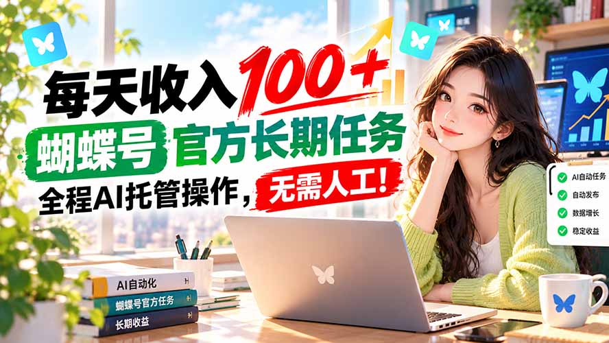 每天收入100+, 蝴蝶号官方长期任务, 全程ai托管操作,无需人工!-智享云联