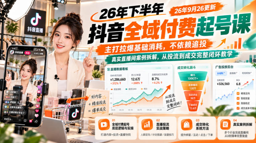 26年下半年抖音全域付费起号课26年9月26更新,主打拉爆基础消耗,不依赖追投,真实直播间案例拆解,从投流到成交完整闭环教学-智享云联