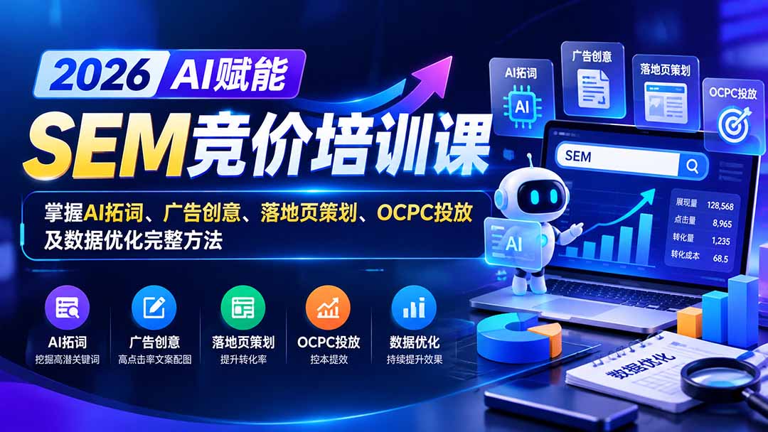 【无水印】2026AI赋能SEM竞价培训课:掌握AI拓词、广告创意、落地页策划、OCPC投放及数据优化完整方法-智享云联