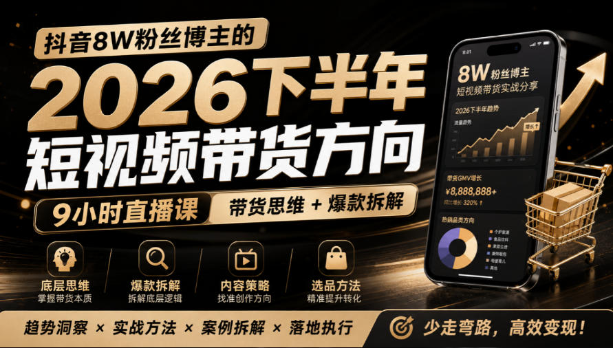 抖音8W粉丝博主莱恩带娃的2026下半年短视频带货方向,9小时直播课,带货思维+爆款拆解-智享云联