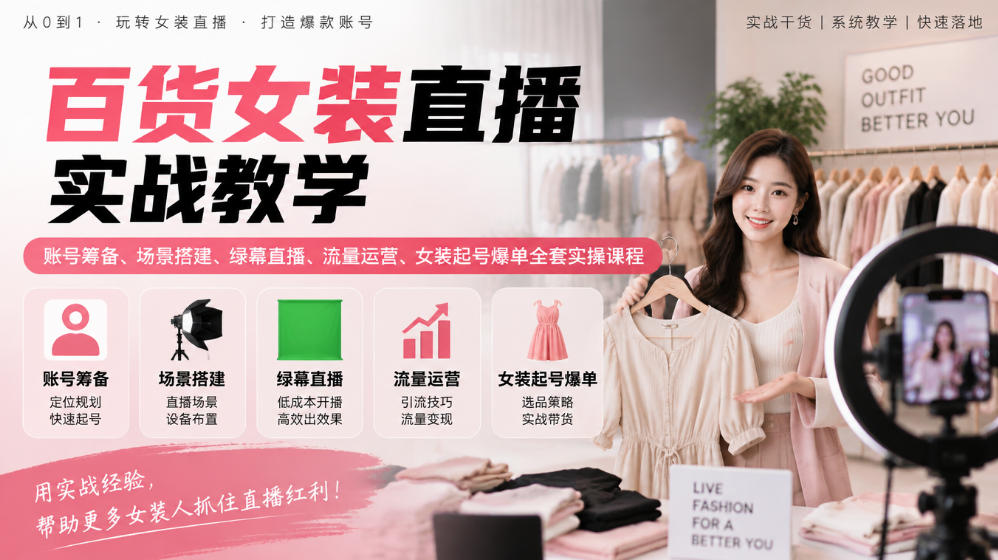 百货女装直播实战教学|账号筹备、场景搭建、绿幕直播、流量运营、女装起号爆单全套实操课程-智享云联