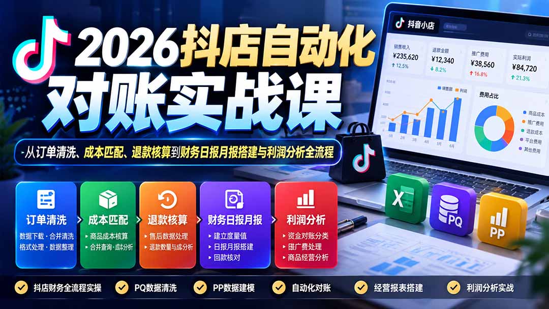 2026抖店自动化对账实战课：从订单清洗、成本匹配、退款核算到财务日报月报搭建与利润分析全流程-智享云联