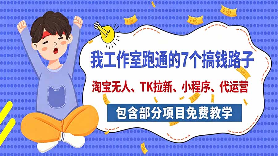 我工作室跑通的7个搞钱路子，今天全盘托出，包含部分项目免费教学(淘宝、拉新、小程序、代运营-智享云联