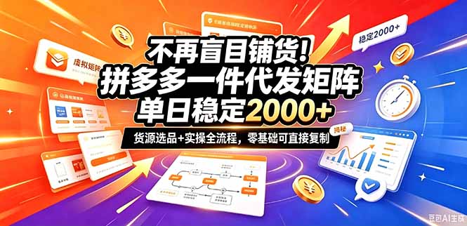 不再盲目铺货!拼多多一件代发矩阵落地攻略,提供优质货源店铺运营全流程,零基础可直接复制-智享云联