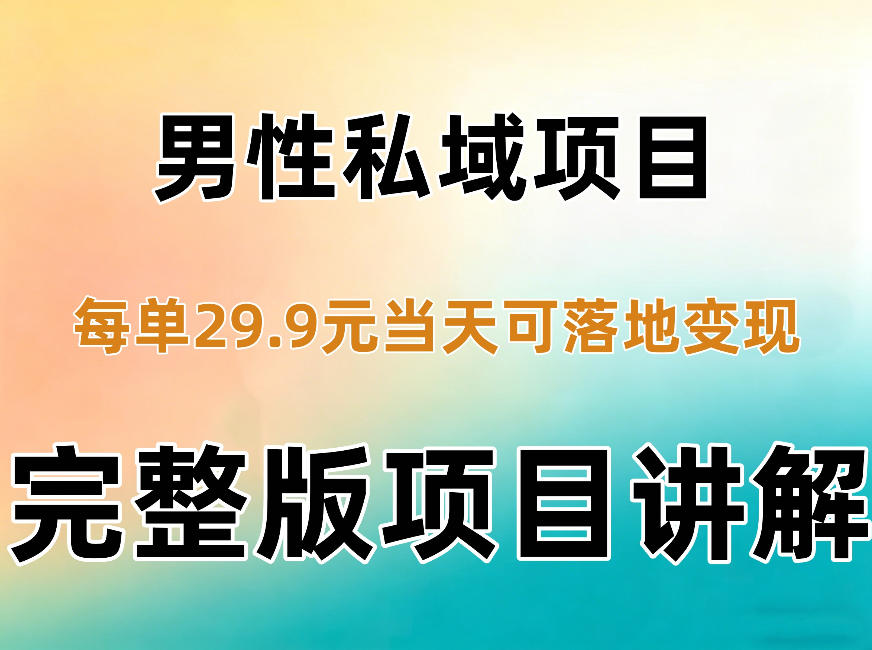 男性私域项目每单29.9，当天就能落地变现【不是S粉项目】详细拆解-智享云联