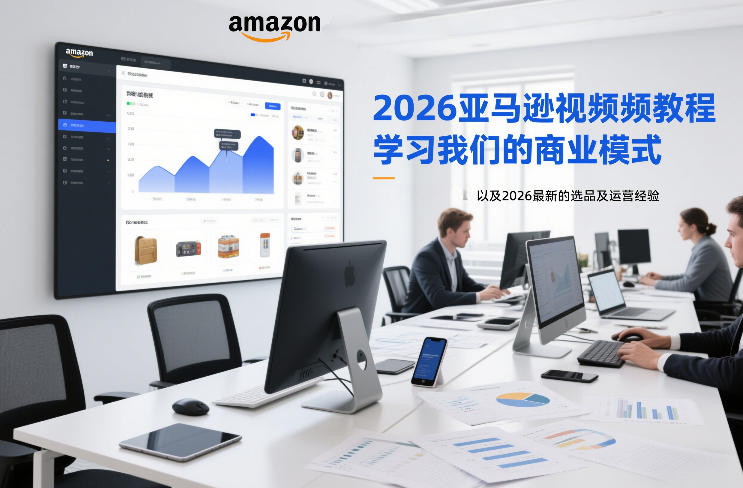 2026亚马逊视频教程，学习我们的商业模式，以及2026最新的选品及运营经验(更新1020)-智享云联
