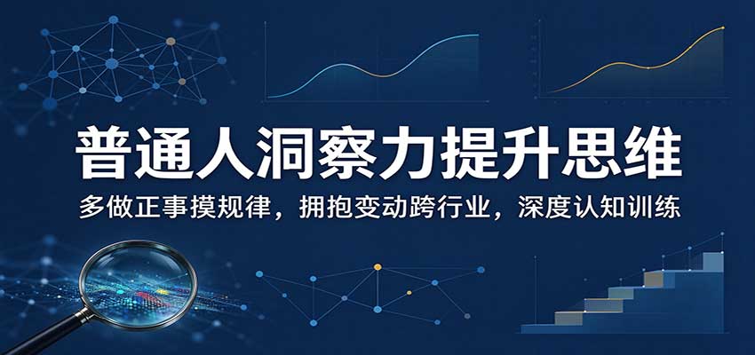 普通人洞察力提升思维：多做正事摸规律，拥抱变动跨行业，深度认知训练-智享云联