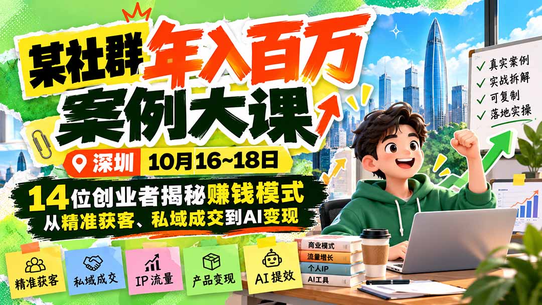某社群年入百万案例大课-深圳10月16~18日：14位创业者揭秘赚钱模式，从精准获客、私域成交到AI变现-智享云联