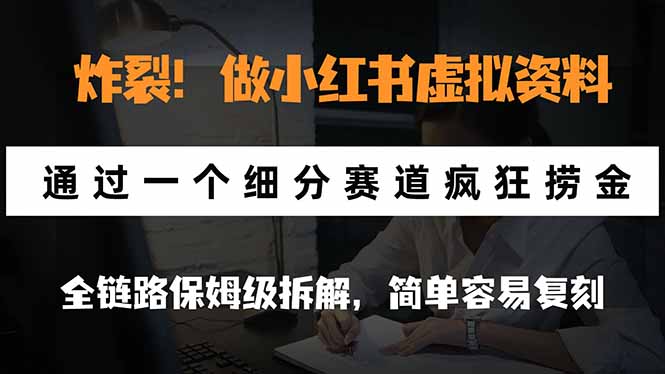 炸裂！做小红书虚拟资料，通过一个细分赛道疯狂捞金，全链路保姆级拆解，简单容易复刻-智享云联